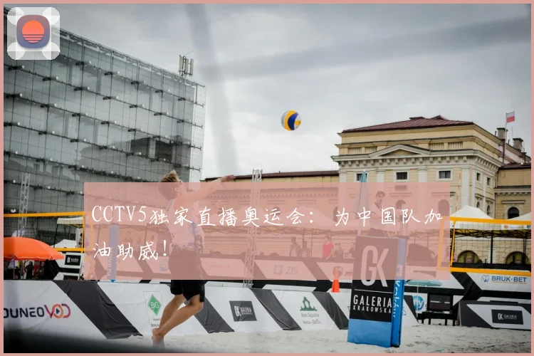 CCTV5独家直播奥运会：为中国队加油助威！