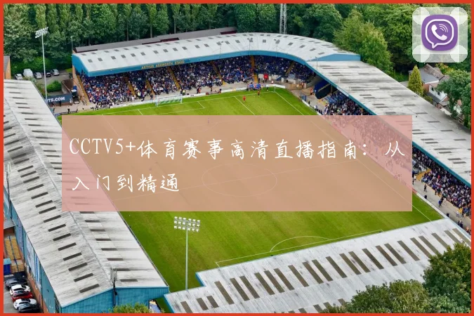 CCTV5+体育赛事高清直播指南：从入门到精通