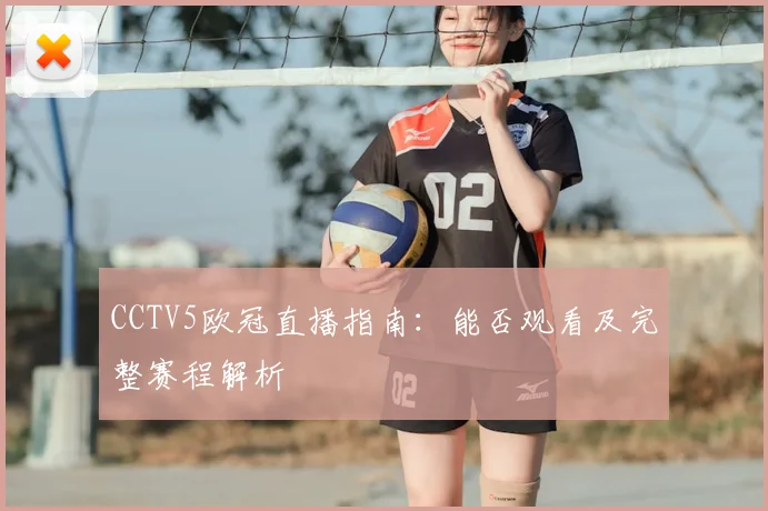 CCTV5欧冠直播指南：能否观看及完整赛程解析