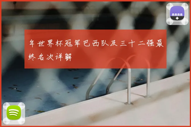 年世界杯冠军巴西队及三十二强最终名次详解
