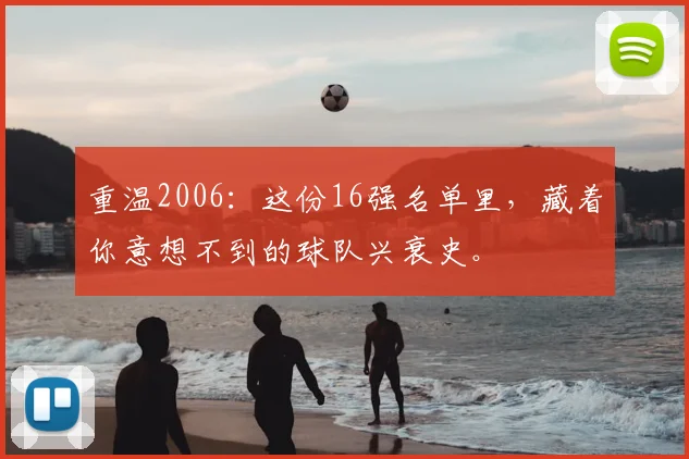 重温2006：这份16强名单里，藏着你意想不到的球队兴衰史。