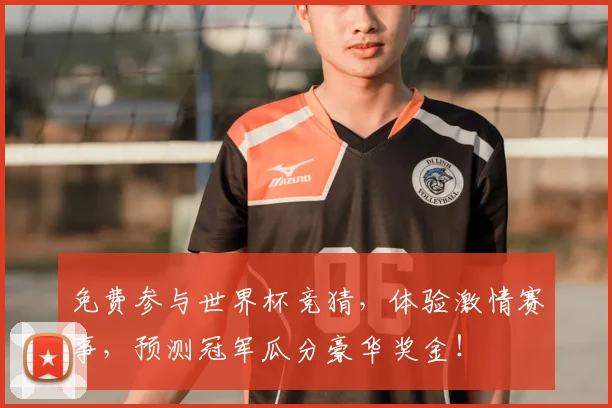 免费参与世界杯竞猜,体验激情赛事,预测冠军瓜分豪华奖金!