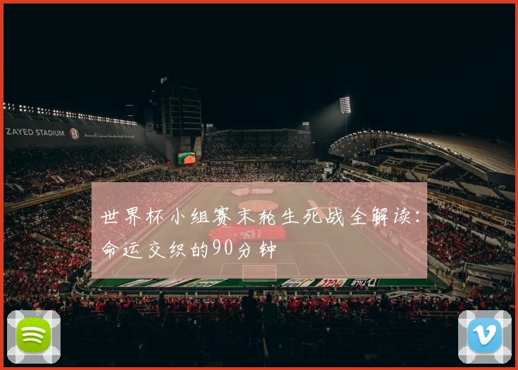世界杯小组赛末轮生死战全解读：命运交织的90分钟