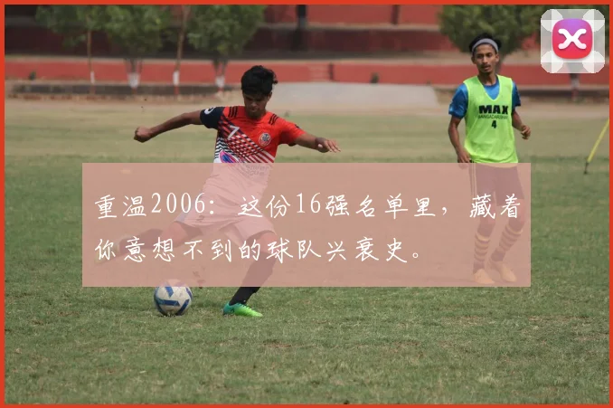 重温2006：这份16强名单里，藏着你意想不到的球队兴衰史。