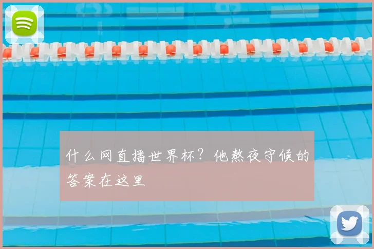 什么网直播世界杯？他熬夜守候的答案在这里