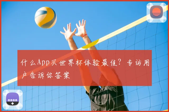 什么App买世界杯体验最佳？专访用户告诉你答案